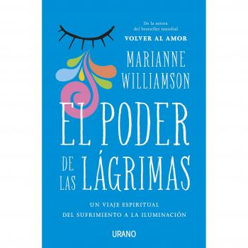 El poder de las lágrimas: El viaje espiritual del sufrimiento a la iluminación - Marianne Williamson