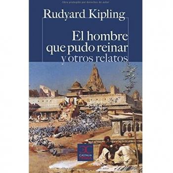 El hombre que pudo reinar y otros relatos