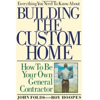 Custom Home Building Guide: Be Your Own General Contractor by John Folds