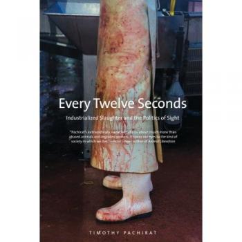 Every Twelve Seconds: Industrialized Slaughter and the Politics of Sight