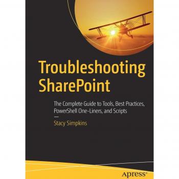 Troubleshooting SharePoint: The Complete Guide to Tools, Best Practices, PowerShell One-Liners, and Scripts