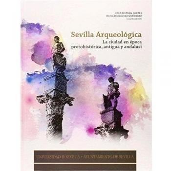 Sevilla arqueológica: La ciudad en época protohistórica, antigua y andalusí