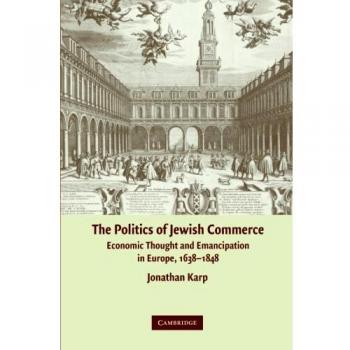 Política del Comercio Judío: Pensamiento Económico y Emancipación en Europa, 1638-1848 (Tapa Blanda)