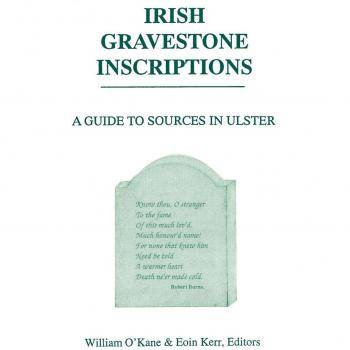 William O'Kane's Irish Gravestone Inscriptions: A Comprehensive Guide to Ancestral Memorials