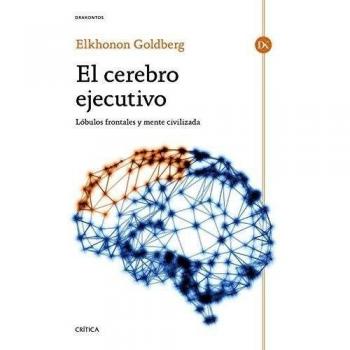 El cerebro ejecutivo: Lóbulos frontales y mente civilizada - Elkhonon Goldberg