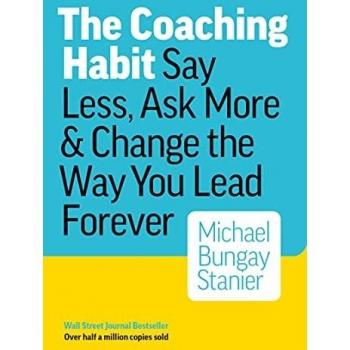 COACHING HABIT: Say Less, Ask More & Change the Way You Lead Forever