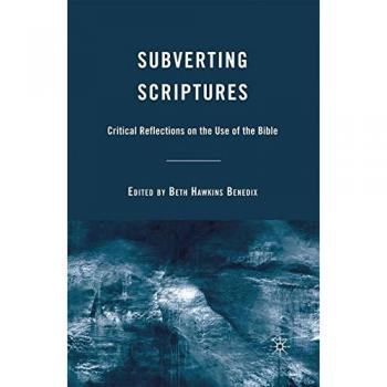 Subverting Scriptures: Critical Reflections on the Use of the Bible