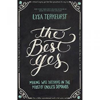 The Best Yes: Making Wise Decisions in the Midst of Endless Demands