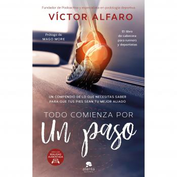 Todo comienza por un paso: Un compendio de lo que necesitas saber para que tus pies sean tu mejor aliado - Victor Alfaro Santafé