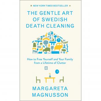 The Gentle Art of Swedish Death Cleaning: How to Free Yourself and Your Family from a Lifetime of Clutter