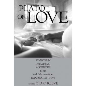 Plato on Love: Lysis Symposium, Phaedrus, Alcibiades, with Selections from Republic and Laws