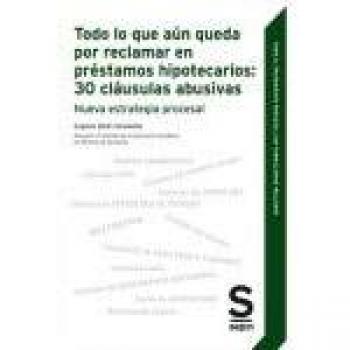 Todo lo que aún queda por reclamar en préstamos hipotecarios: 30 cláusulas abusivas: Nueva estrategia procesal
