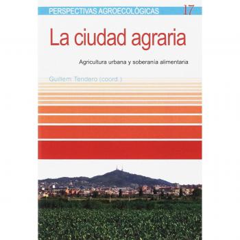 La ciudad agraria: Agricultura urbana y soberanía alimentaria - VV. AA.