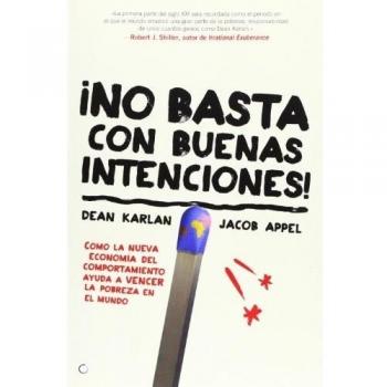 ¡No basta con buenas intenciones!: Cómo la nueva economía del comportamiento ayuda a vencer la pobreza en el mundo: Cómo La Nueva Economía ... Ayuda a Vencer La Pobreza En El Mundo - Karlan, Dean; Appel, Jacob