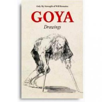 CATALOGO GOYA DRAWINGS ONLY MY STRNGTH OF WILL REMAINS