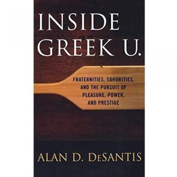 Inside Greek U.: Fraternities, Sororities, and the Pursuit of Pleasure, Power, and Prestige