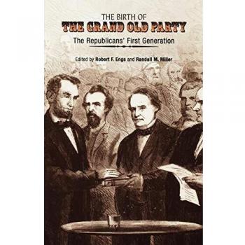The Birth of the Grand Old Party: The Republicans' First Generation