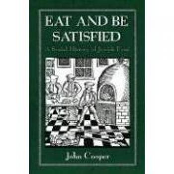 Eat and Be Satisfied: The Cultural Journey of Jewish Cuisine by John Cooper