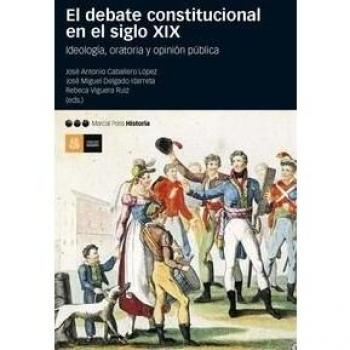 DEBATE CONSTITUCIONAL EN EL SIGLO XIX, EL: Ideología, oratoria y opinión pública: 27