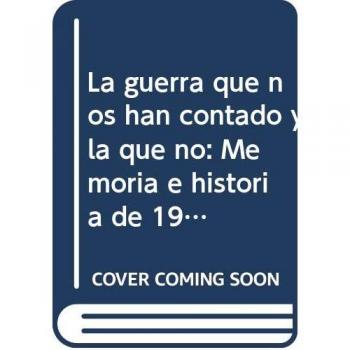La guerra que nos han contado y la que no: Memoria e historia de 1936 para el siglo XXI