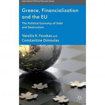 Greece, Financialization and the EU: The Political Economy of Debt and Destruction