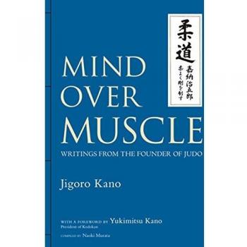 Mind Over Muscle: Writings From The Founder Of Judo