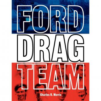 Ford Drag Team: The Story of the Drivers, Teams, Cars, and Races that led Ford During Drag Racing's Golden Era