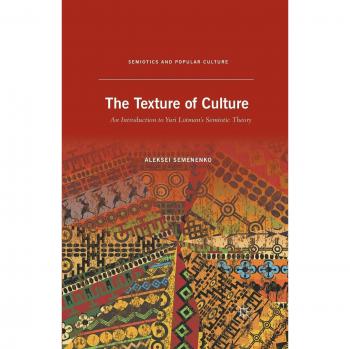 The Texture of Culture: An Introduction to Yuri Lotman's Semiotic Theory