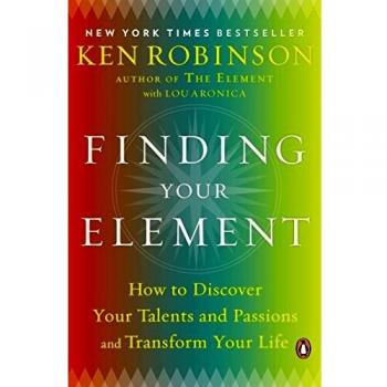 Finding Your Element: How to Discover Your Talents and Passions and Transform Your Life