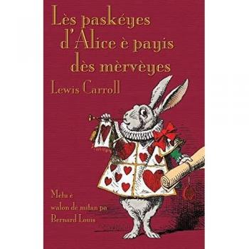 Les paskeyes d'Alice e payis des merveyes : Alice's Adventures in Wonderland in Central Walloon - libro en idioma valón, edición especial, ilustraciones originales, tapa blanda