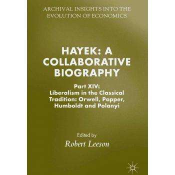 Hayek: A Collaborative Biography : Part XIV: Liberalism in the Classical Tradition: Orwell, Popper, Humboldt and Polanyi