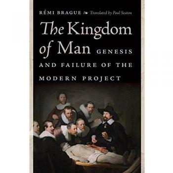 The Kingdom of Man: Genesis and Failure of the Modern Project - Catholic Perspectives on Secularism