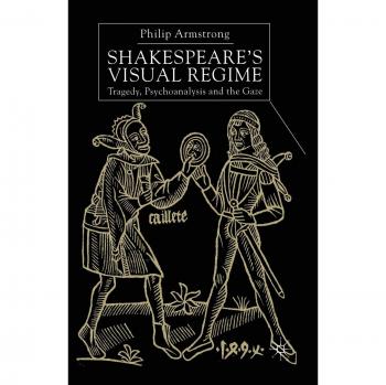 Shakespeare's Visual Regime: Tragedy, Psychoanalysis and the Gaze