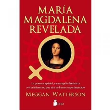 María Magdalena Revelada: La primera apóstol, su evenagelio feminista y el cristianismo que aun no hemos experimentado