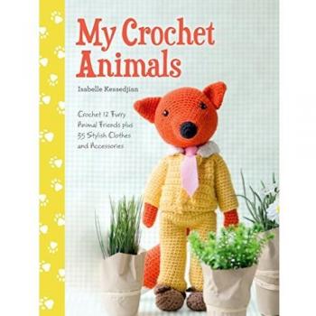 My Crochet Animals: Crochet 12 Furry Animal Friends plus 35 Stylish Clothes and Accessories