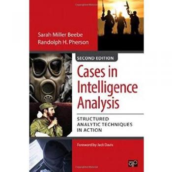 Cases in Intelligence Analysis; Structured Analytic Techniques in Action