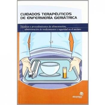 Cuidados terapéuticos de enfermería geriátrica: Técnicas y procedimientos de alimentación, administración de medicamentos y seguridad en el anciano