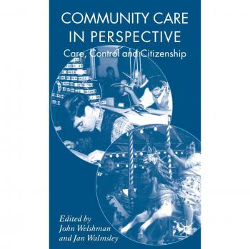 Community Care in Perspective: Care, Control and Citizenship