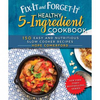 Fix-It and Forget-It Healthy 5-Ingredient Cookbook: 150 Easy and Nutritious Slow Cooker Recipes