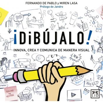 ¡Dibújalo!: El Dibujo Como Una Herramienta de Trabajo Eficaz, Una Manera Innovadora de Comunicar Que Se Adapta a Cualquier Entorno, Capaz de Inspirar Nuevas Formas de Crear