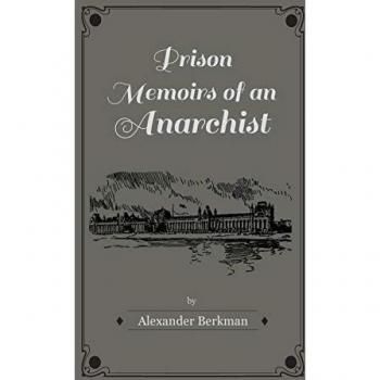 Prison Memoirs of an Anarchist: A Revolutionary's Reflections on Incarceration and Freedom