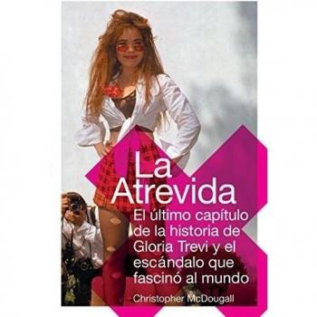 La Atrevida: El Ultimo Capitulo de la Historia de Gloria Trevi y el Escandalo Que Fascino al Mundo