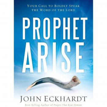 Prophet Arise: Your Call to Boldly Speak the Word of the Lord - Book by John Eckhardt