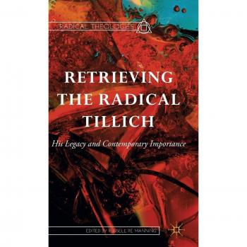 Retrieving the Radical Tillich: His Legacy and Contemporary Importance