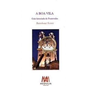 A BOA VILA: GUÍA HISTORIADA DE PONTEVEDRA: 1 (VIAXES
