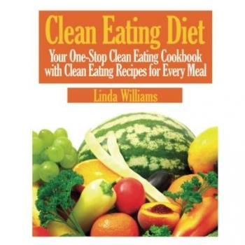 Clean Eating Cookbook: Essential Recipes for Every Meal by Linda Williams