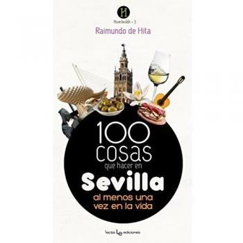 100 cosas que hacer en Sevilla: al menos una vez en la vida: 3 - Raimundo De Hita Cantalejo