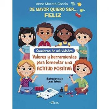 De mayor quiero ser... feliz. Cuaderno de actividades: Valores y herramientas para fomentar una actitud positiva