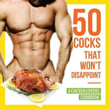 50 Irresistible Chicken Recipes: A Must-Have Cookbook for Poultry Enthusiasts