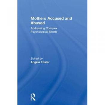 Mothers Accused and Abused: Addressing Complex Psychological Needs